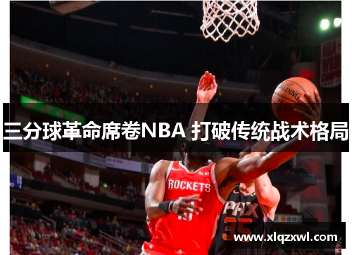 三分球革命席卷NBA 打破传统战术格局