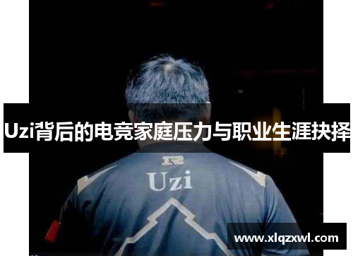 Uzi背后的电竞家庭压力与职业生涯抉择